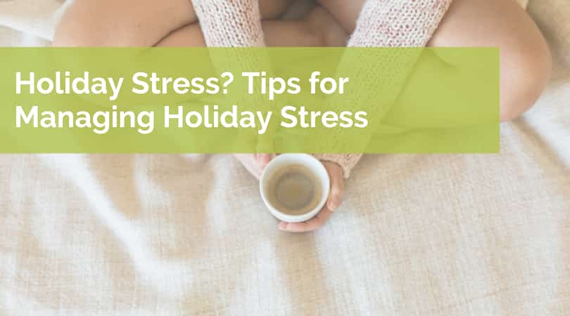 Holiday Stress? Tips for Managing Holiday Stress