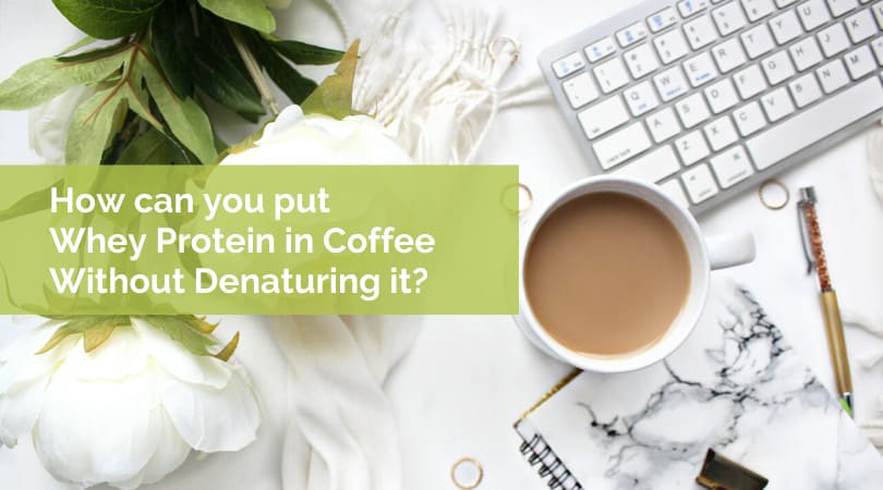 Whey Protein in Coffee & Denaturation