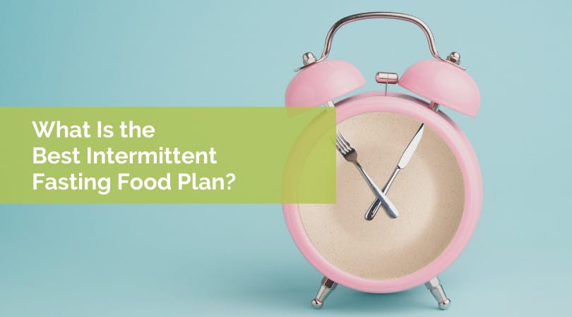 What Is the Best Intermittent Fasting Food Plan?