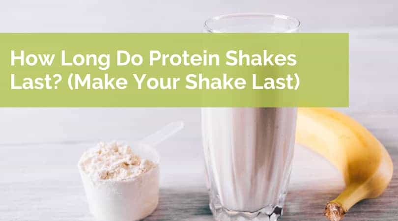 How Long Do Protein Shakes Last?