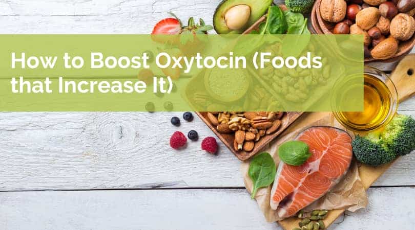 How to Boost Oxytocin (Foods That Boost It)