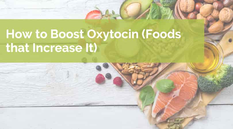 How to Boost Oxytocin (Foods that Increase It)